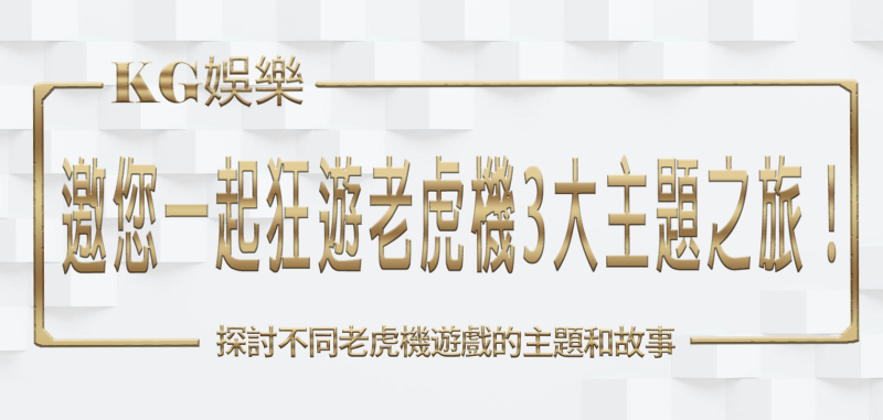KG娛樂城邀您一起狂遊老虎機3大主題之旅！